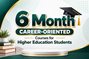 6 Month Career-Oriented Courses for Higher Education Students